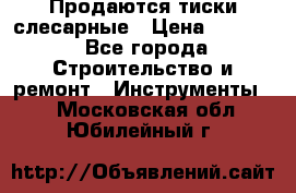 Продаются тиски слесарные › Цена ­ 3 000 - Все города Строительство и ремонт » Инструменты   . Московская обл.,Юбилейный г.